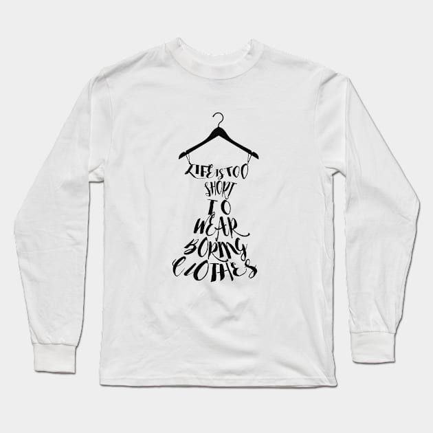 Life's Too Short To Wear Boring Clothes Long Sleeve T-Shirt by digitaldoodlers